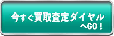 今すぐ買取査定ダイヤルへGO!